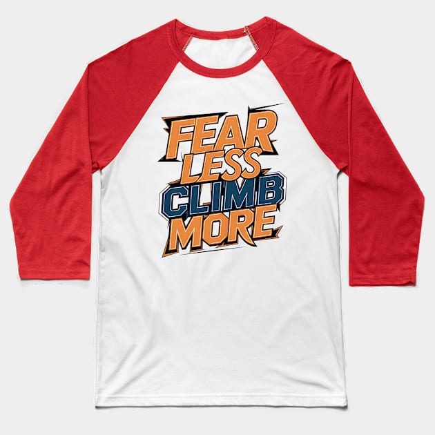 Fear less climb more Baseball T-Shirt by Japanese Fever